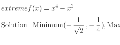 The extreme f(x)=x^4-x^2 is Minimum(-1/(sqrt(2)),-1/4),Maximum(0,0),Minimum(1/(sqrt(2)),-1/4)